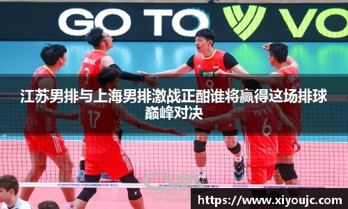 江苏男排与上海男排激战正酣谁将赢得这场排球巅峰对决