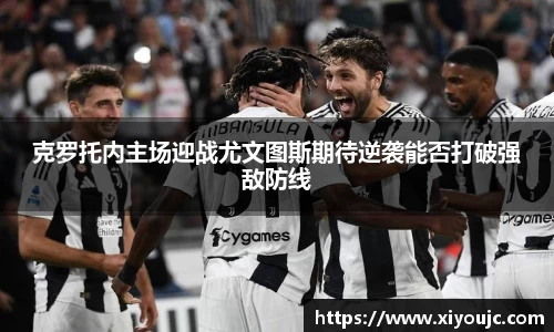 克罗托内主场迎战尤文图斯期待逆袭能否打破强敌防线